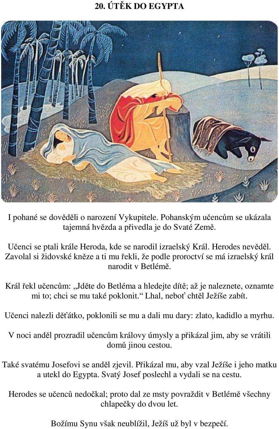 Král řekl učencům: Jděte do Betléma a hledejte dítě; až je naleznete, oznamte mi to; chci se mu také poklonit. Lhal, neboť chtěl Ježíše zabít.