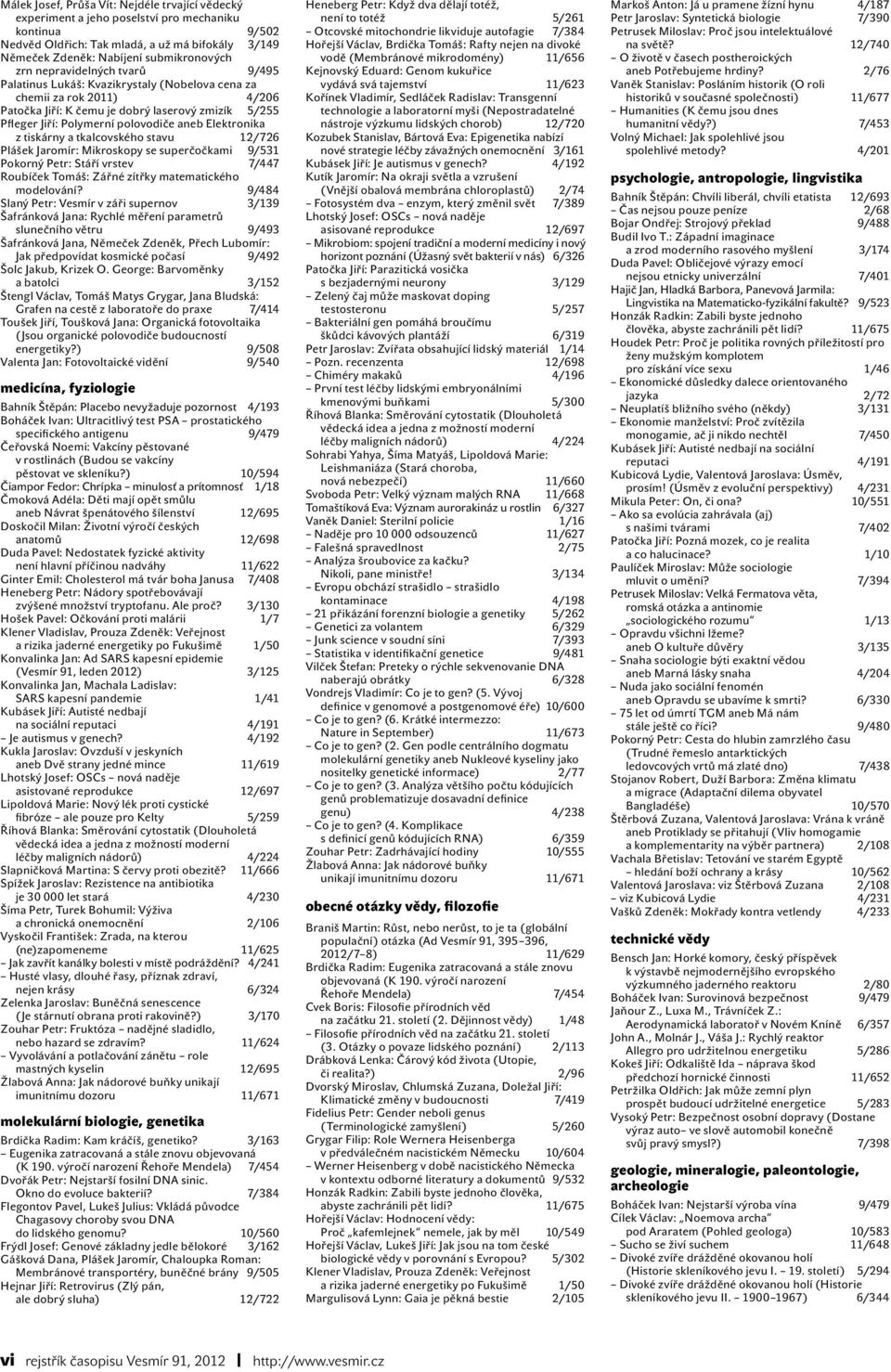 Elektronika z tiskárny a tkalcovského stavu 12/726 Plášek Jaromír: Mikroskopy se superčočkami 9/531 Pokorný Petr: Stáří vrstev 7/447 Roubíček Tomáš: Zářné zítřky matematického modelování?