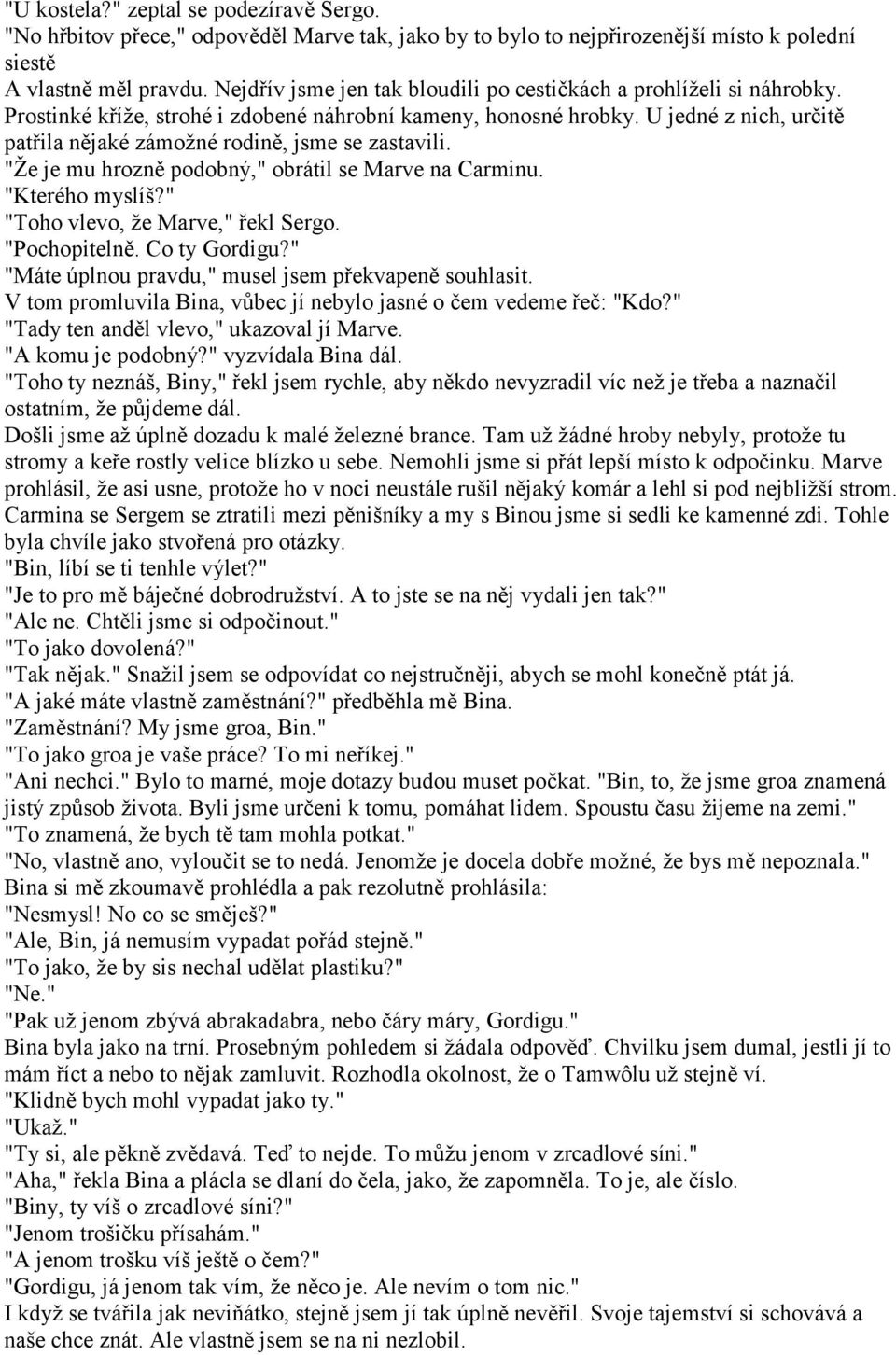 U jedné z nich, určitě patřila nějaké zámožné rodině, jsme se zastavili. "Že je mu hrozně podobný," obrátil se Marve na Carminu. "Kterého myslíš?" "Toho vlevo, že Marve," řekl Sergo. "Pochopitelně.