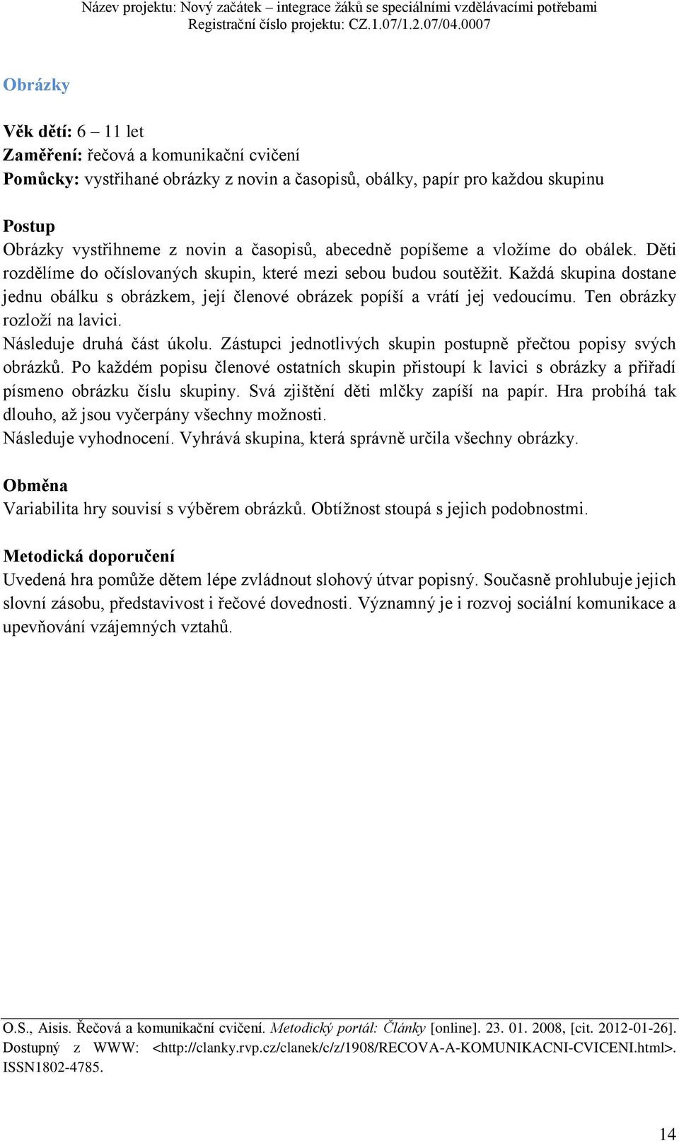 Ten obrázky rozloží na lavici. Následuje druhá část úkolu. Zástupci jednotlivých skupin postupně přečtou popisy svých obrázků.