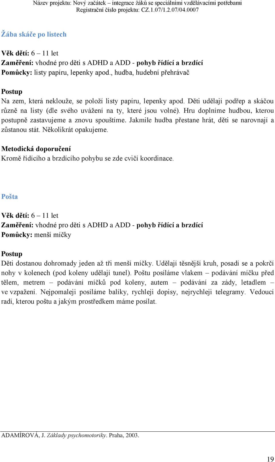 Hru doplníme hudbou, kterou postupně zastavujeme a znovu spouštíme. Jakmile hudba přestane hrát, děti se narovnají a zůstanou stát. Několikrát opakujeme.