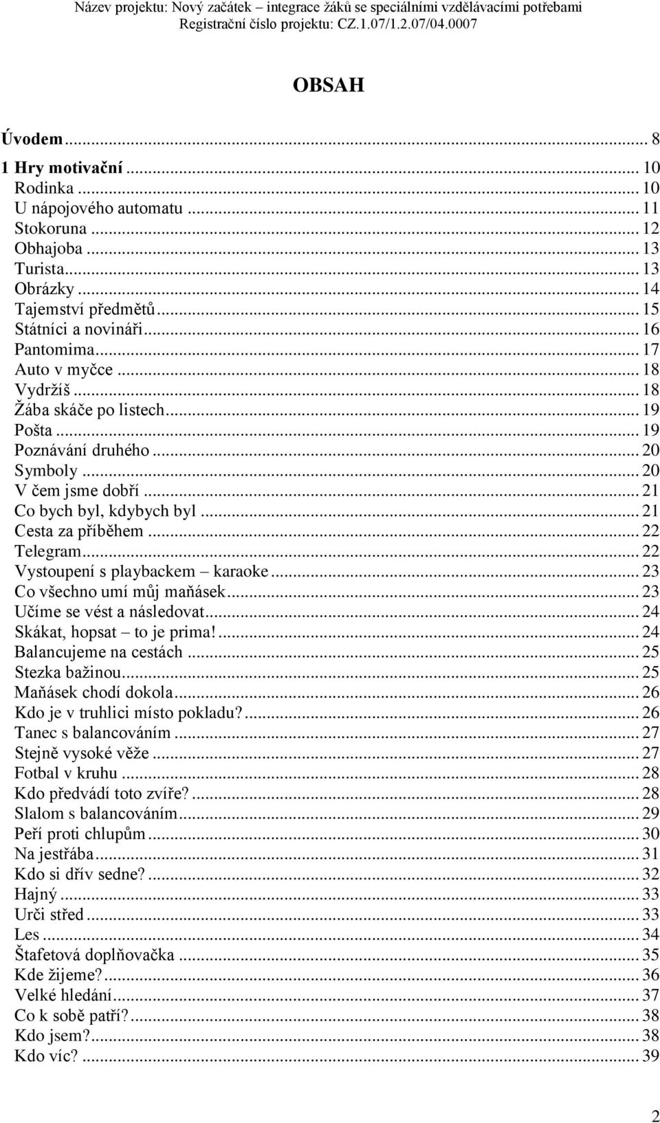 .. 22 Telegram... 22 Vystoupení s playbackem karaoke... 23 Co všechno umí můj maňásek... 23 Učíme se vést a následovat... 24 Skákat, hopsat to je prima!... 24 Balancujeme na cestách.