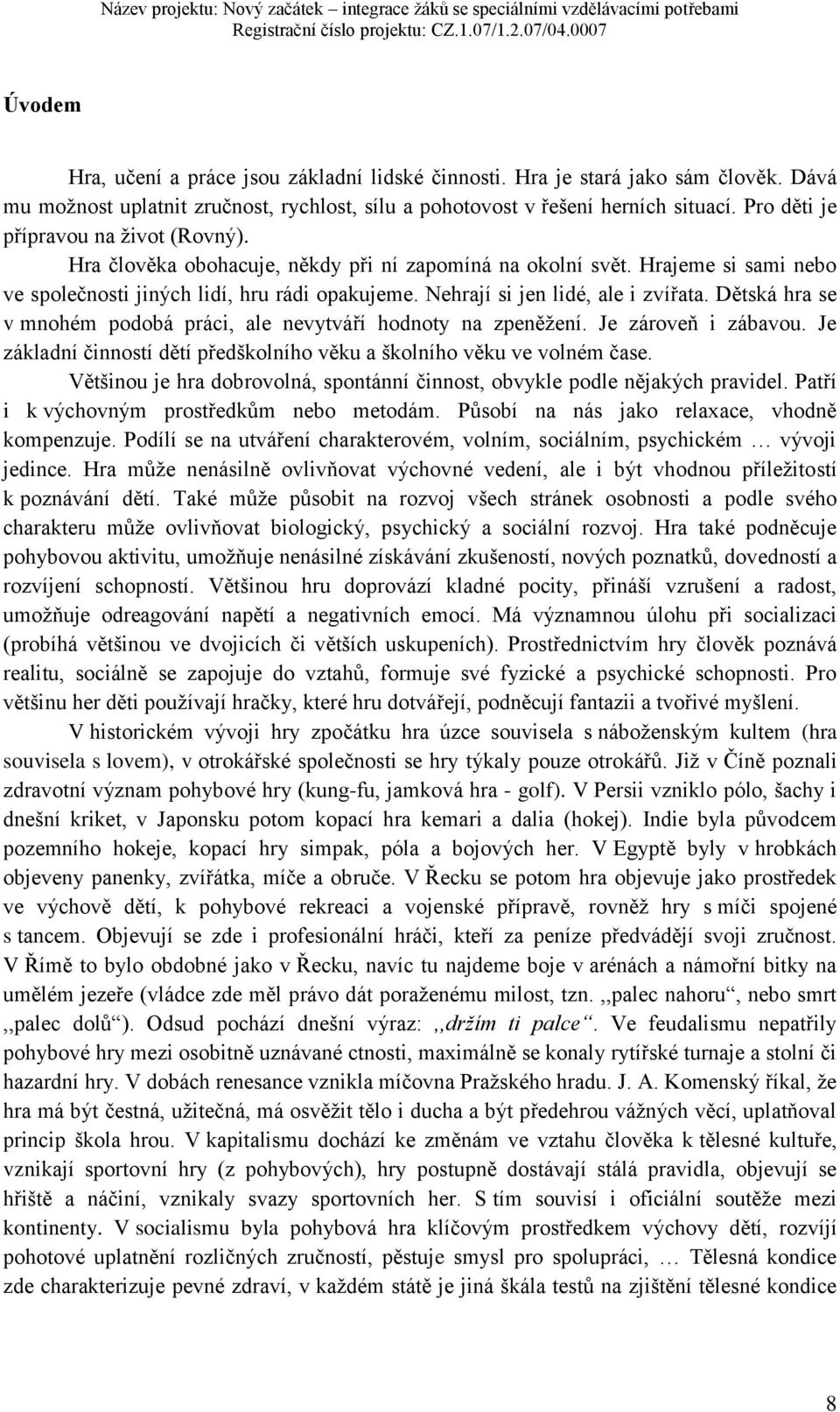 Nehrají si jen lidé, ale i zvířata. Dětská hra se v mnohém podobá práci, ale nevytváří hodnoty na zpeněžení. Je zároveň i zábavou.