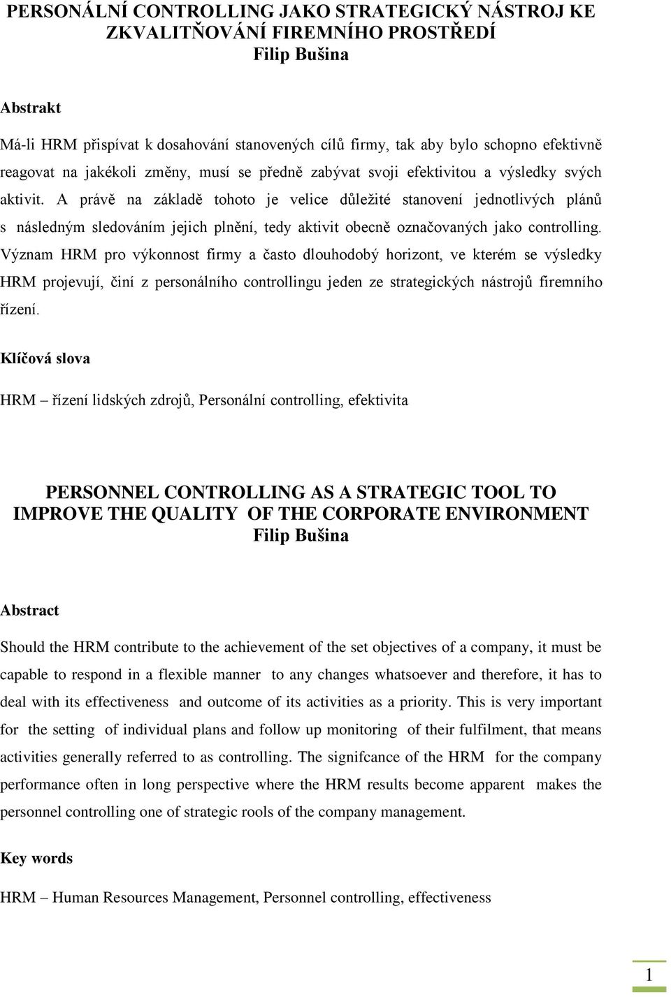 A právě na základě tohoto je velice důležité stanovení jednotlivých plánů s následným sledováním jejich plnění, tedy aktivit obecně označovaných jako controlling.