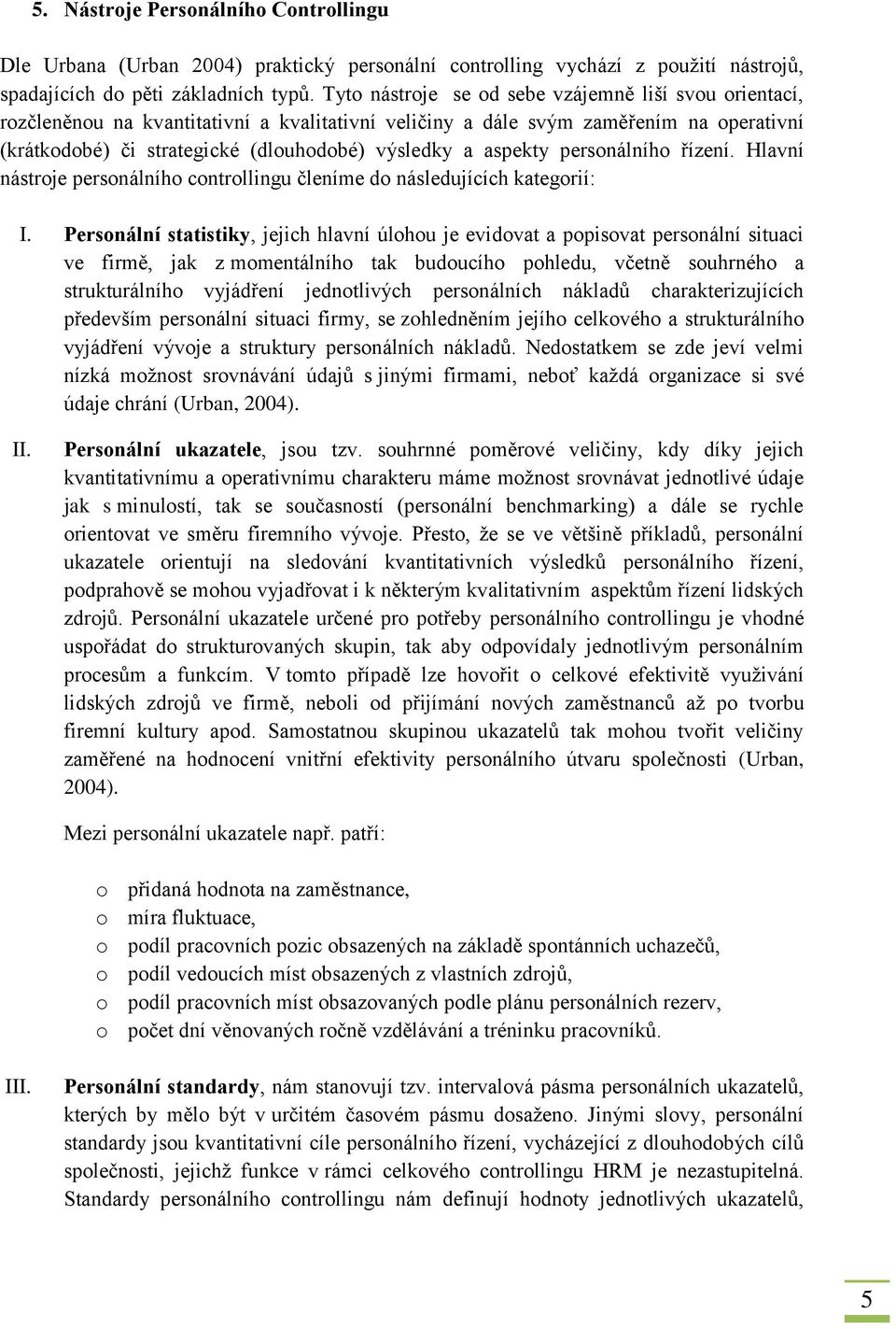 aspekty personálního řízení. Hlavní nástroje personálního controllingu členíme do následujících kategorií: I.