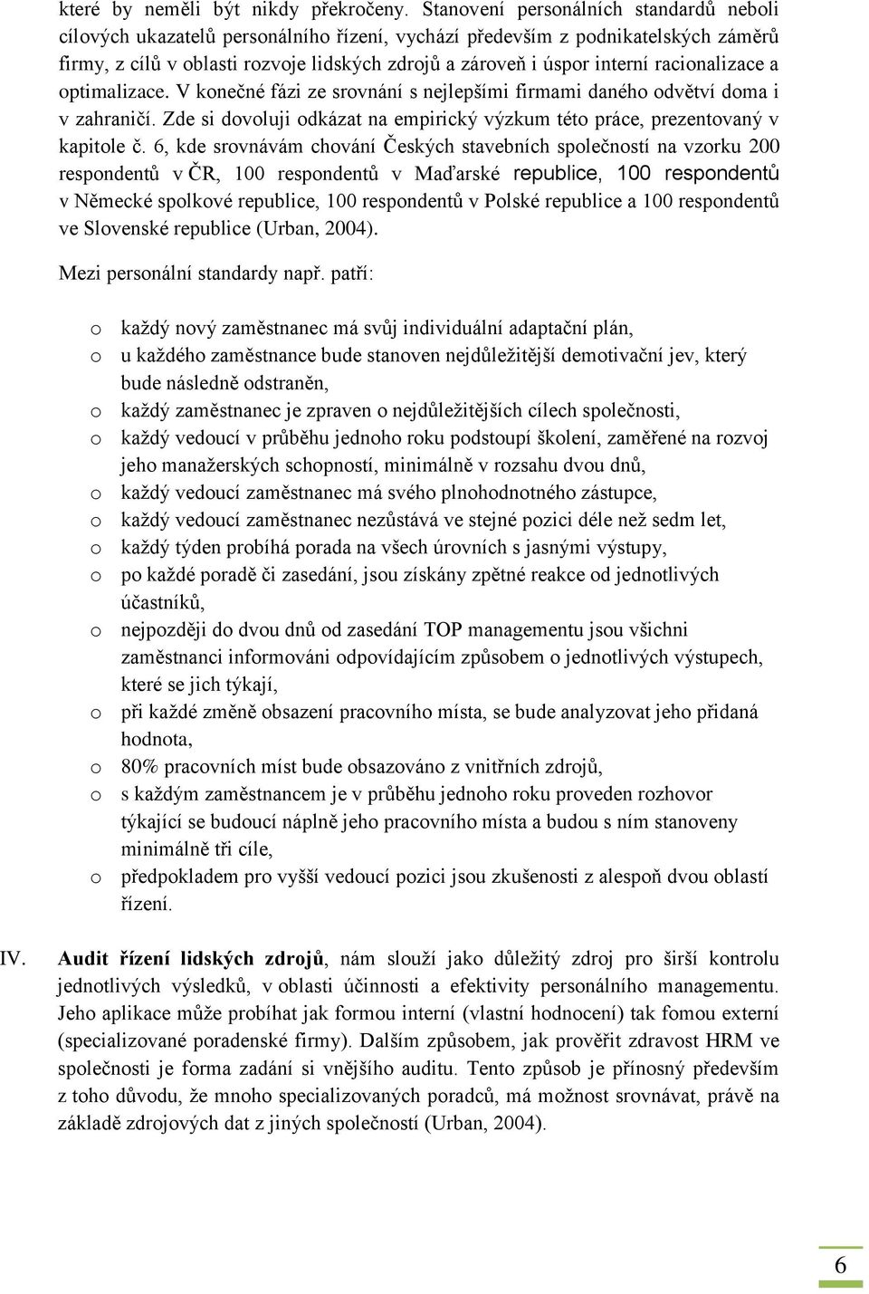 racionalizace a optimalizace. V konečné fázi ze srovnání s nejlepšími firmami daného odvětví doma i v zahraničí. Zde si dovoluji odkázat na empirický výzkum této práce, prezentovaný v kapitole č.