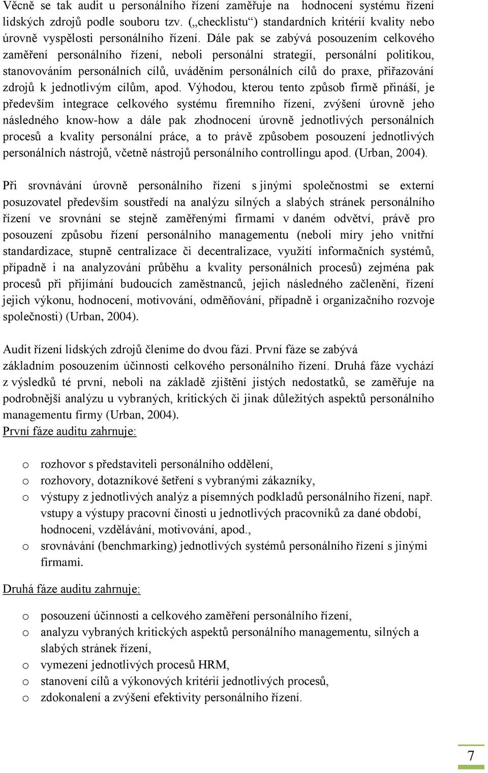 Dále pak se zabývá posouzením celkového zaměření personálního řízení, neboli personální strategií, personální politikou, stanovováním personálních cílů, uváděním personálních cílů do praxe,