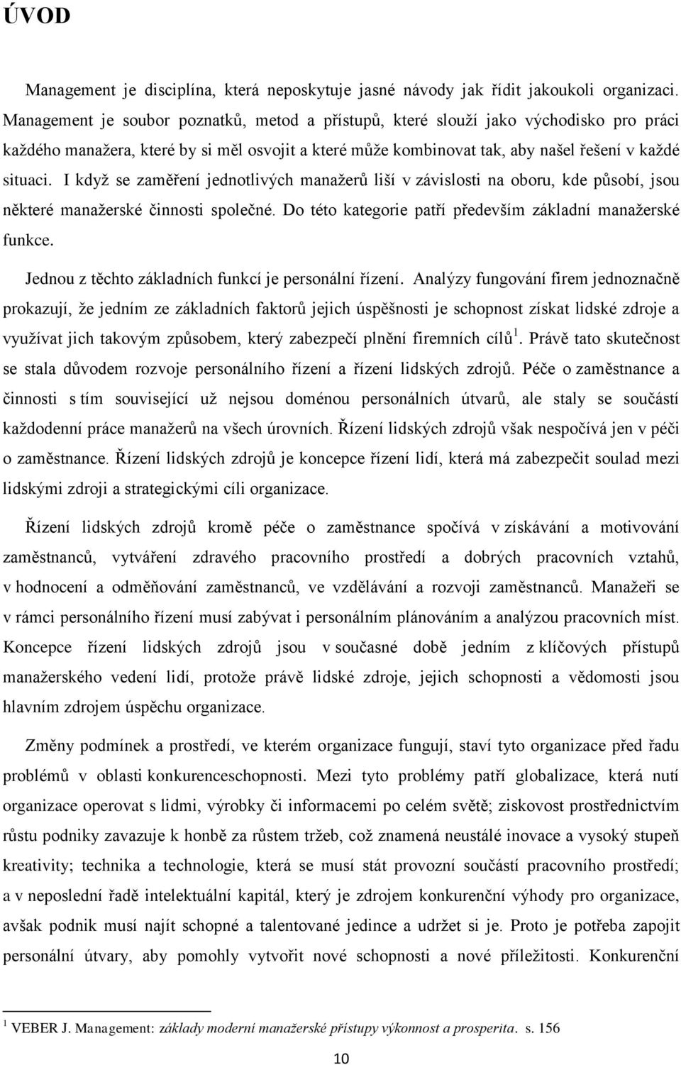 I když se zaměření jednotlivých manažerů liší v závislosti na oboru, kde působí, jsou některé manažerské činnosti společné. Do této kategorie patří především základní manažerské funkce.