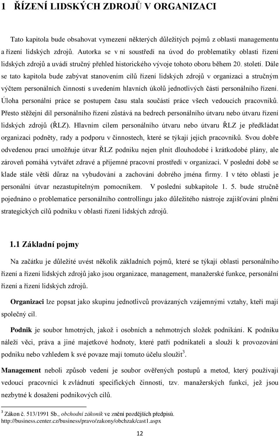 Dále se tato kapitola bude zabývat stanovením cílů řízení lidských zdrojů v organizaci a stručným výčtem personálních činností s uvedením hlavních úkolů jednotlivých částí personálního řízení.