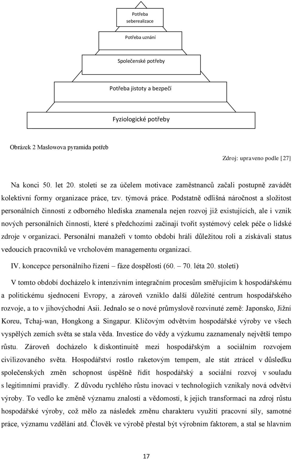 Podstatně odlišná náročnost a složitost personálních činností z odborného hlediska znamenala nejen rozvoj již existujících, ale i vznik nových personálních činností, které s předchozími začínají