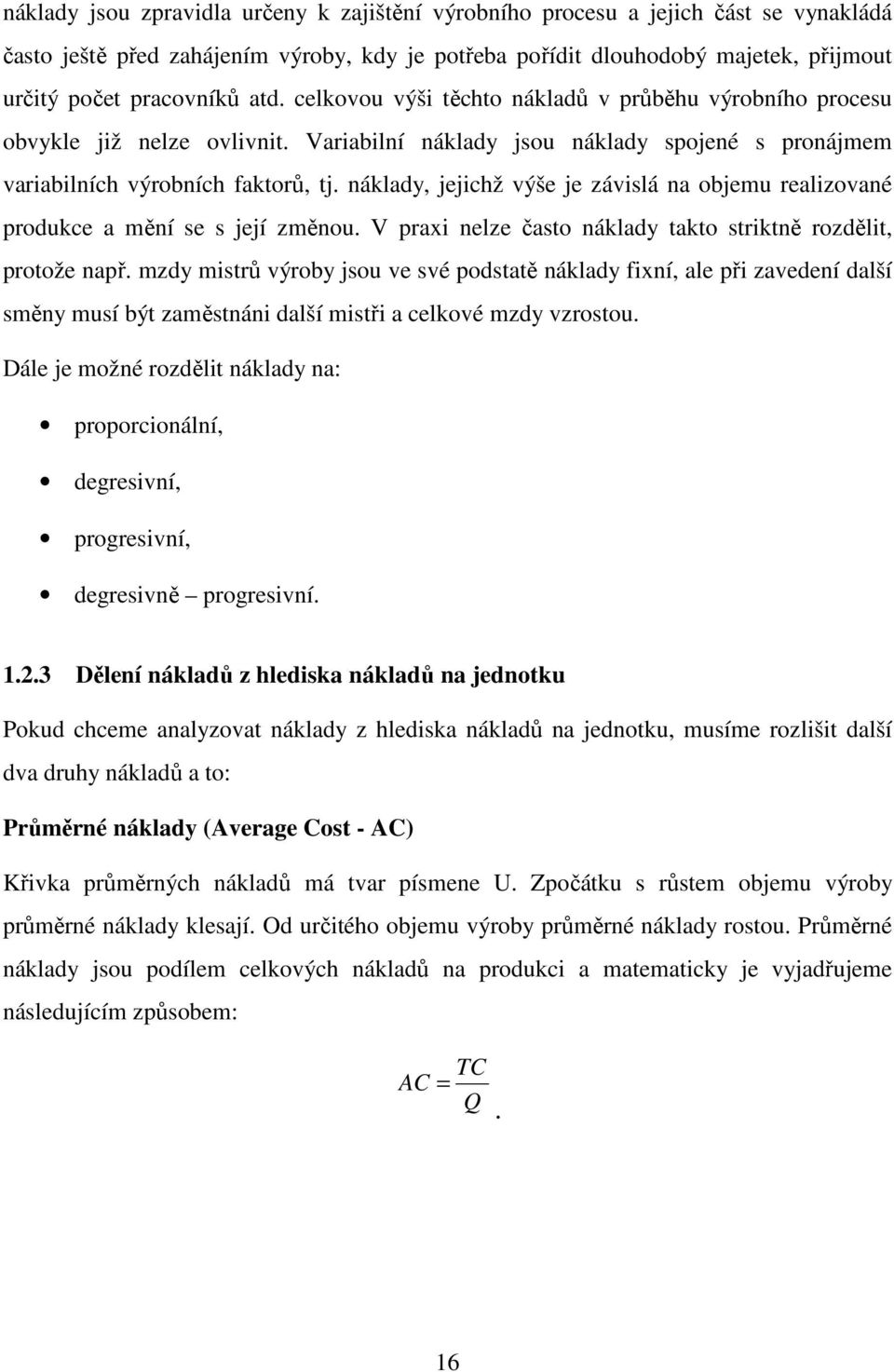 náklady, jejichž výše je závislá na objemu realizované produkce a mění se s její změnou. V praxi nelze často náklady takto striktně rozdělit, protože např.