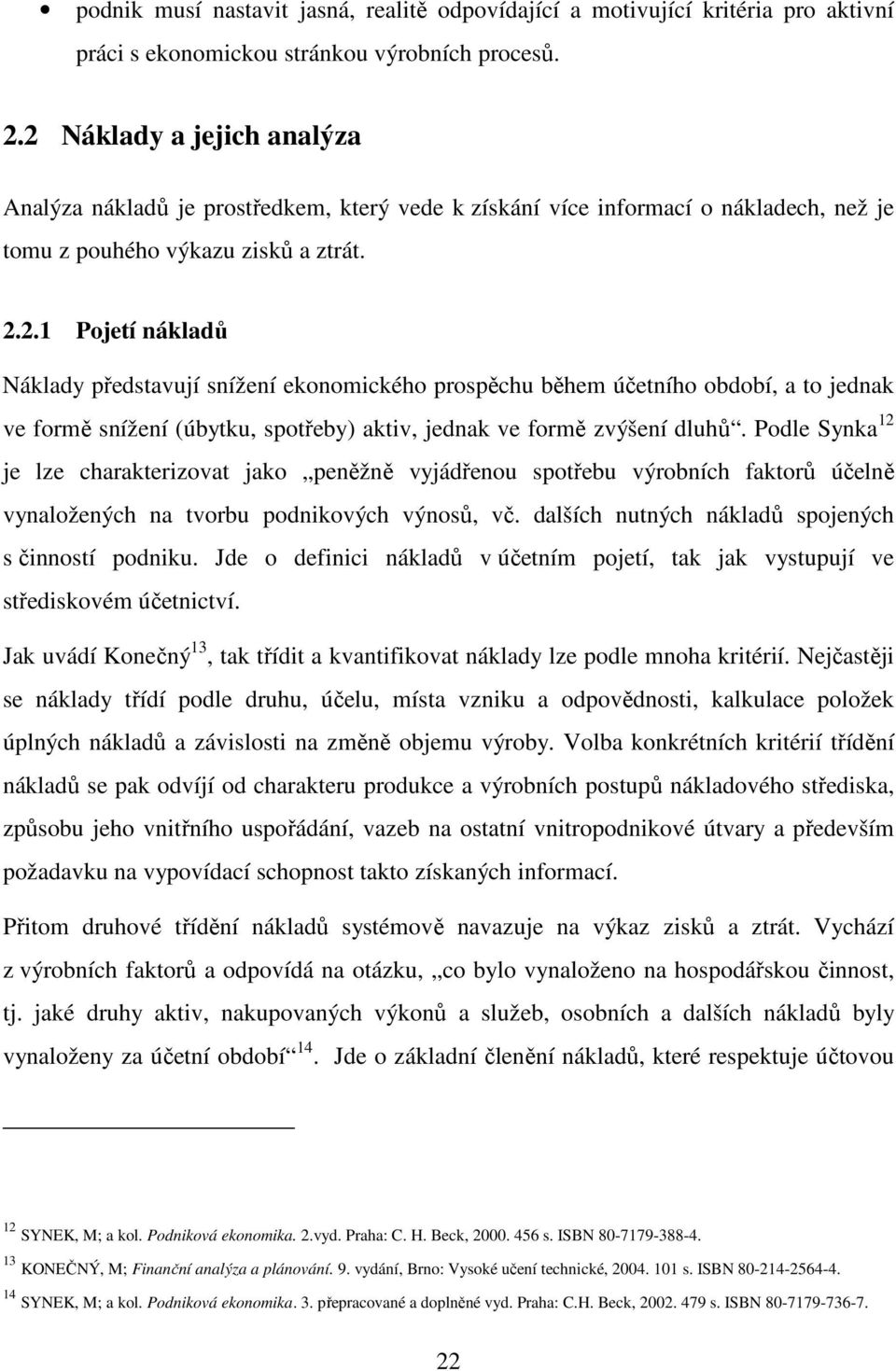 Podle Synka 12 je lze charakterizovat jako peněžně vyjádřenou spotřebu výrobních faktorů účelně vynaložených na tvorbu podnikových výnosů, vč. dalších nutných nákladů spojených s činností podniku.