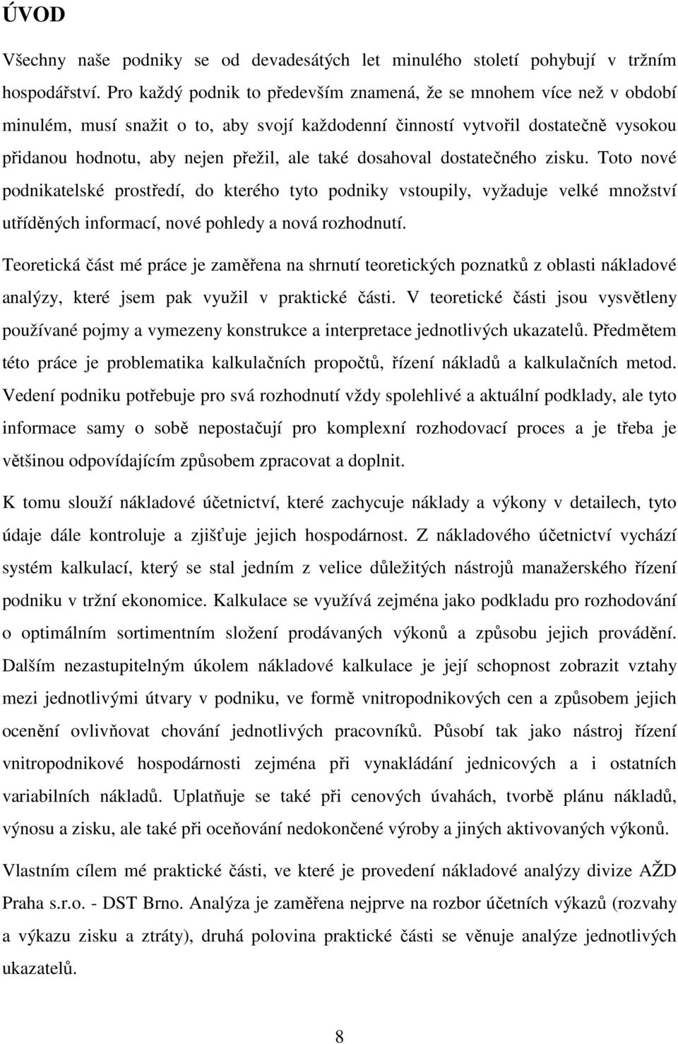 dosahoval dostatečného zisku. Toto nové podnikatelské prostředí, do kterého tyto podniky vstoupily, vyžaduje velké množství utříděných informací, nové pohledy a nová rozhodnutí.