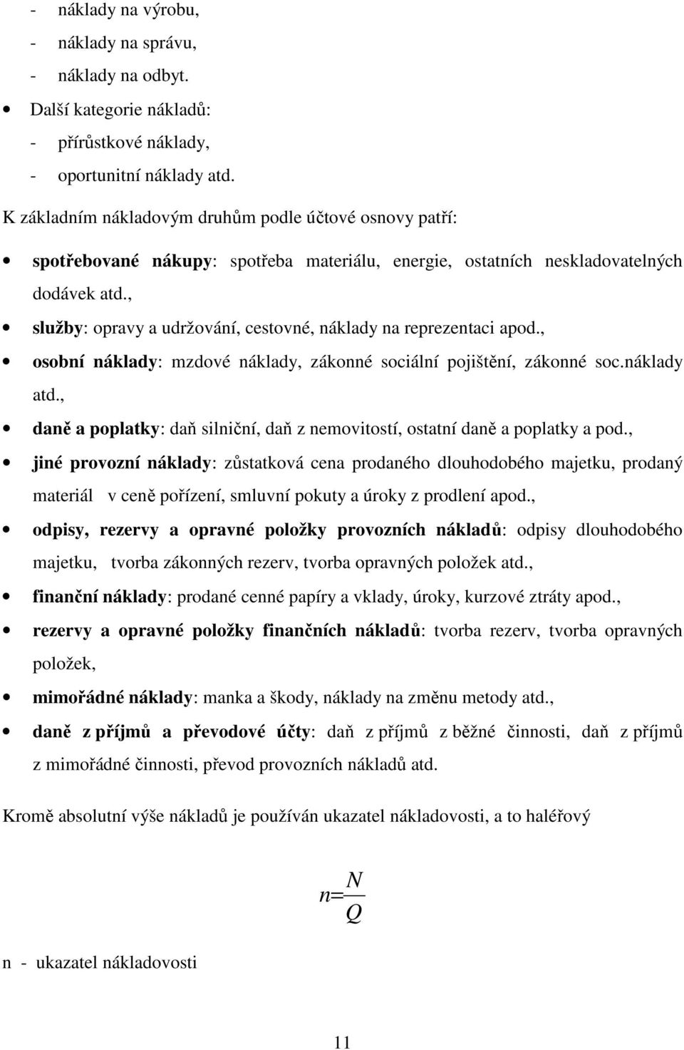 , služby: opravy a udržování, cestovné, náklady na reprezentaci apod., osobní náklady: mzdové náklady, zákonné sociální pojištění, zákonné soc.náklady atd.