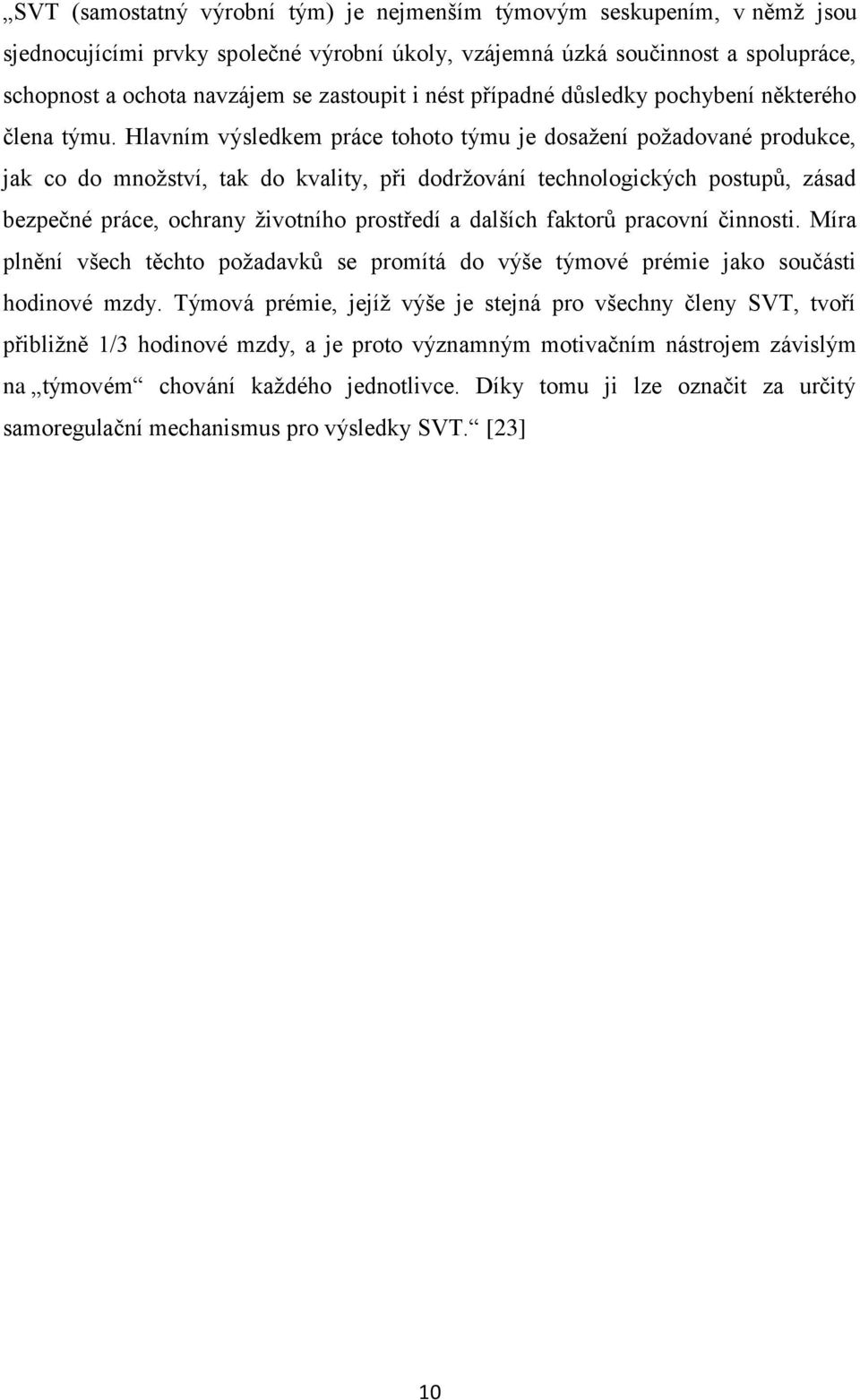 Hlavním výsledkem práce tohoto týmu je dosažení požadované produkce, jak co do množství, tak do kvality, při dodržování technologických postupů, zásad bezpečné práce, ochrany životního prostředí a