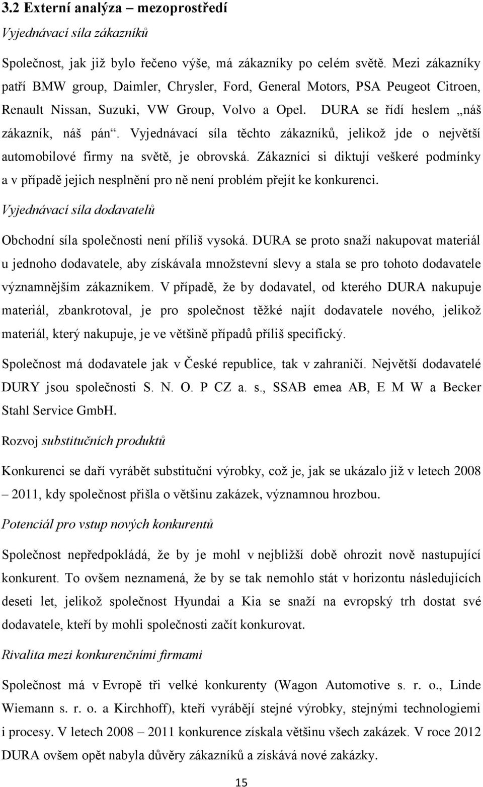 Vyjednávací síla těchto zákazníků, jelikož jde o největší automobilové firmy na světě, je obrovská.