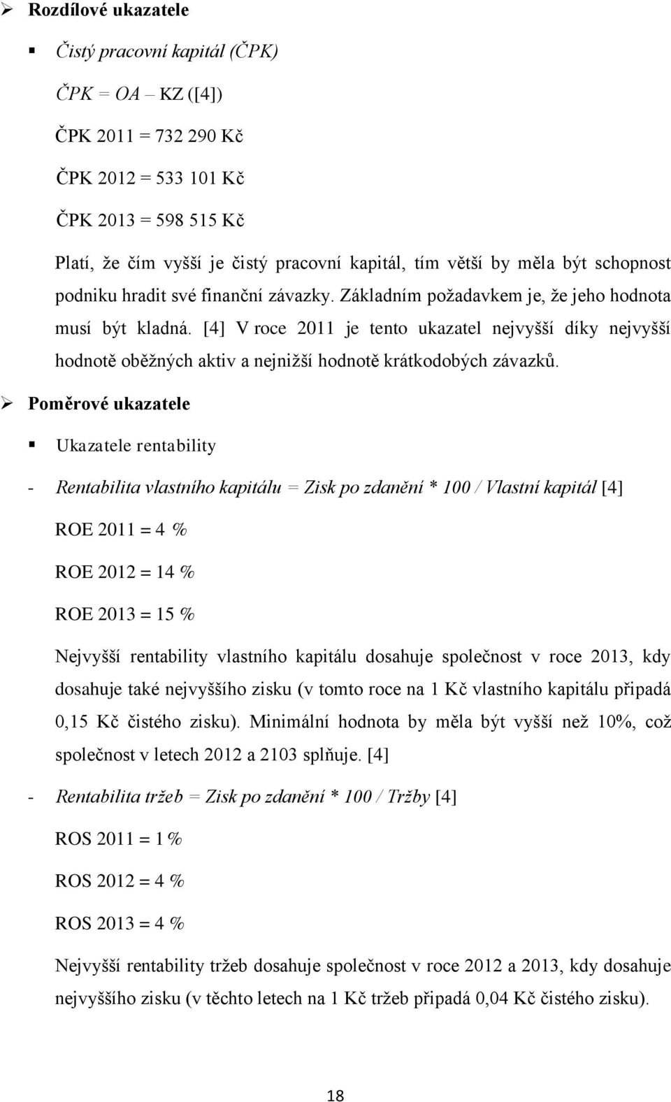 [4] V roce 2011 je tento ukazatel nejvyšší díky nejvyšší hodnotě oběžných aktiv a nejnižší hodnotě krátkodobých závazků.