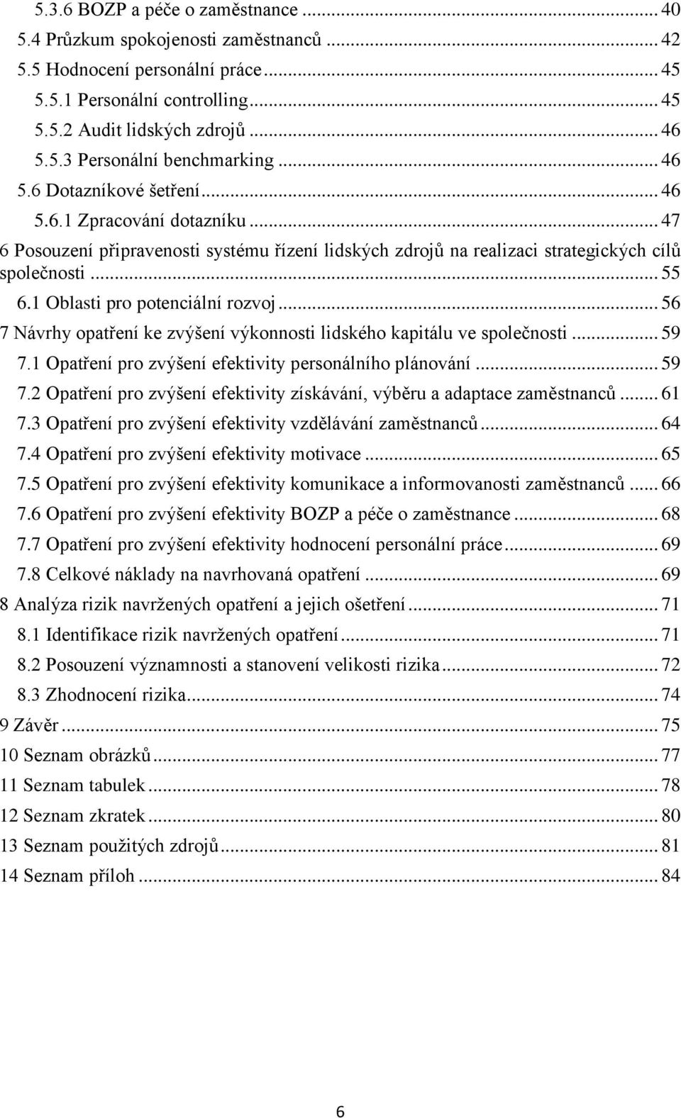 1 Oblasti pro potenciální rozvoj... 56 7 Návrhy opatření ke zvýšení výkonnosti lidského kapitálu ve společnosti... 59 7.1 Opatření pro zvýšení efektivity personálního plánování... 59 7.2 Opatření pro zvýšení efektivity získávání, výběru a adaptace zaměstnanců.