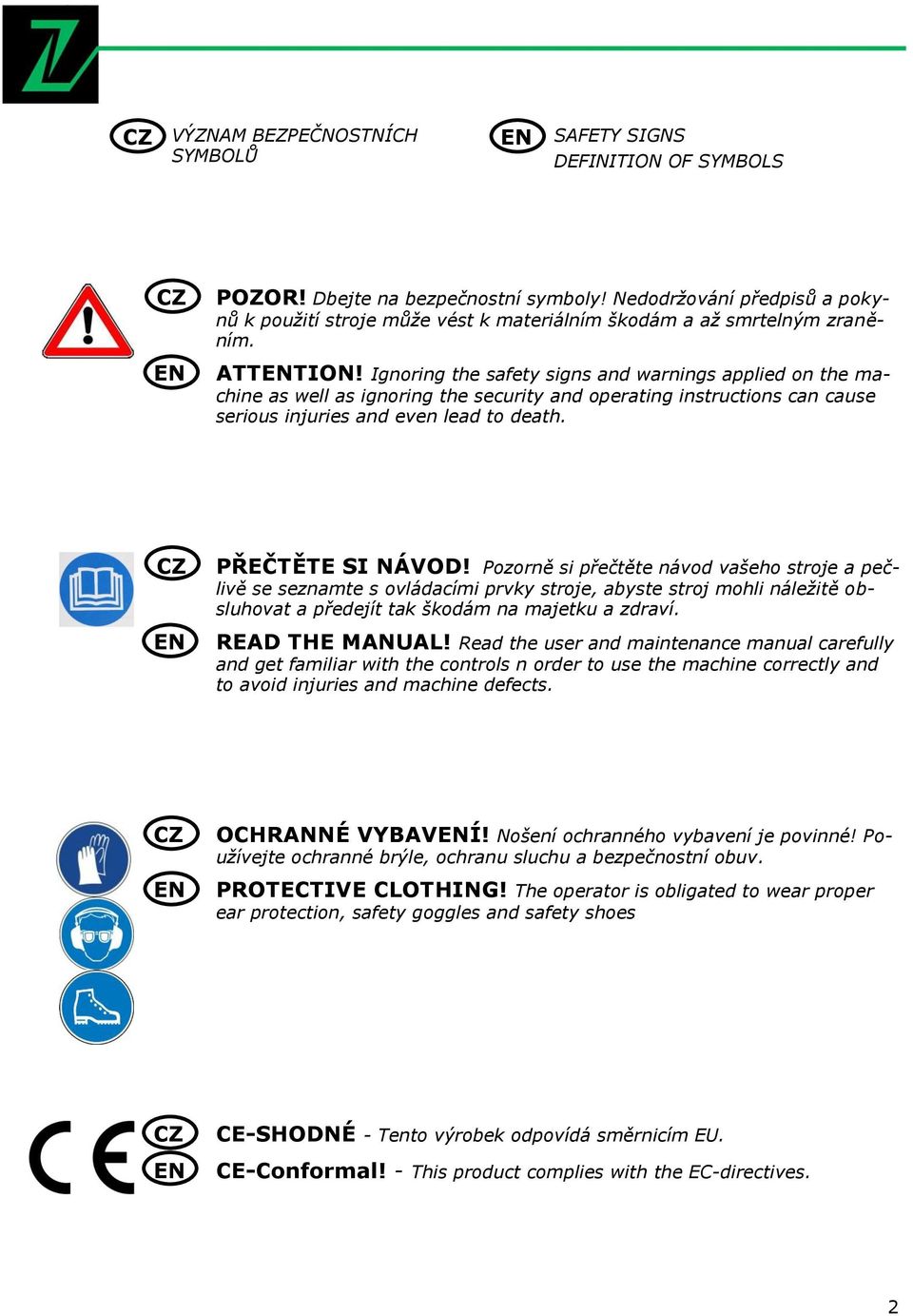 Ignoring the safety signs and warnings applied on the machine as well as ignoring the security and operating instructions can cause serious injuries and even lead to death. CZ EN PŘEČTĚTE SI NÁVOD!