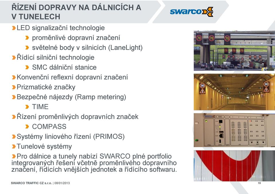 (Ramp metering) TIME Řízení proměnlivých dopravních značek COMPASS Systémy liniového řízení (PRIMOS) Tunelové systémy Pro dálnice a