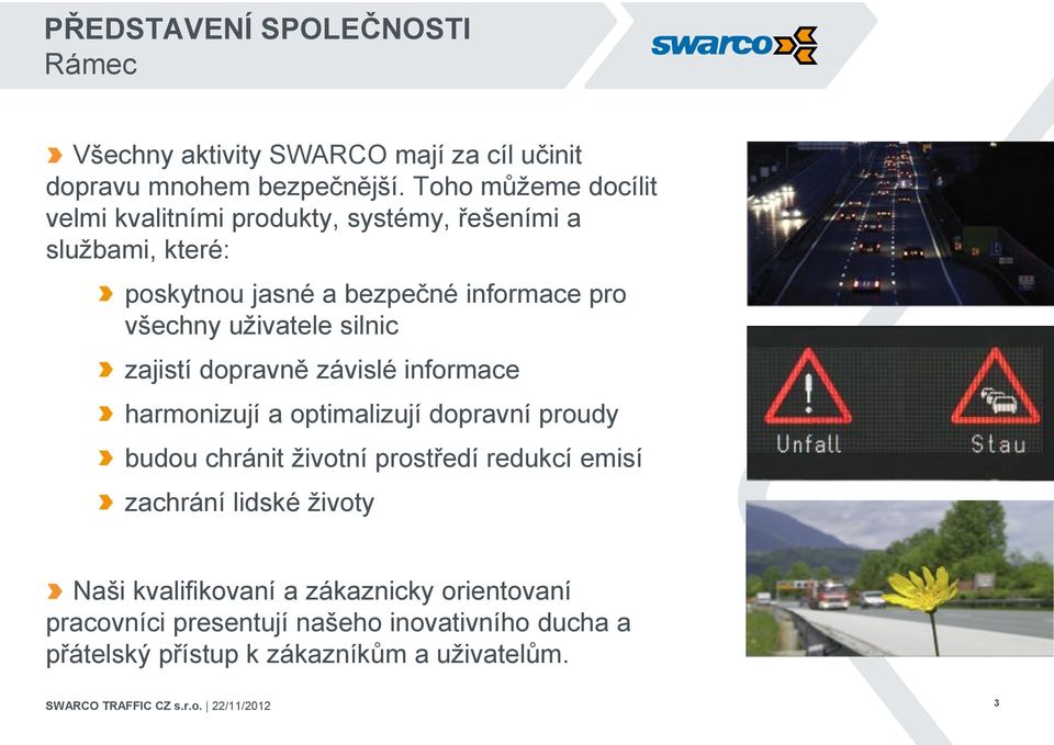 zajistí dopravně závislé informace harmonizují a optimalizují dopravní proudy budou chránit životní prostředí redukcí emisí zachrání lidské životy