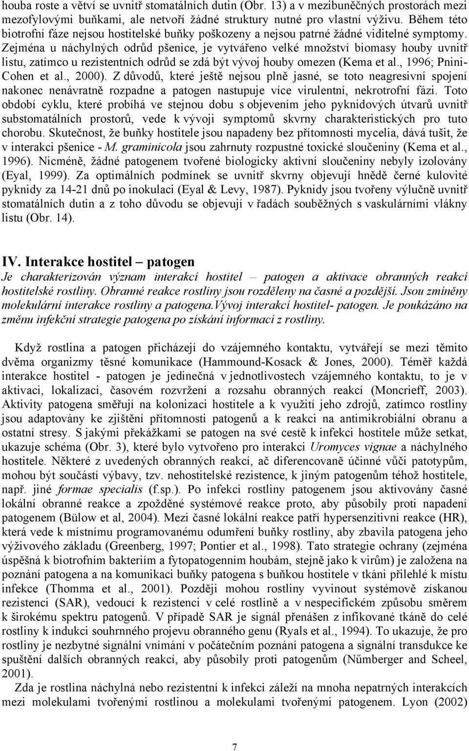 Zejména u náchylných odrůd pšenice, je vytvářeno velké množství biomasy houby uvnitř listu, zatímco u rezistentních odrůd se zdá být vývoj houby omezen (Kema et al., 1996; Pnini- Cohen et al., 2000).