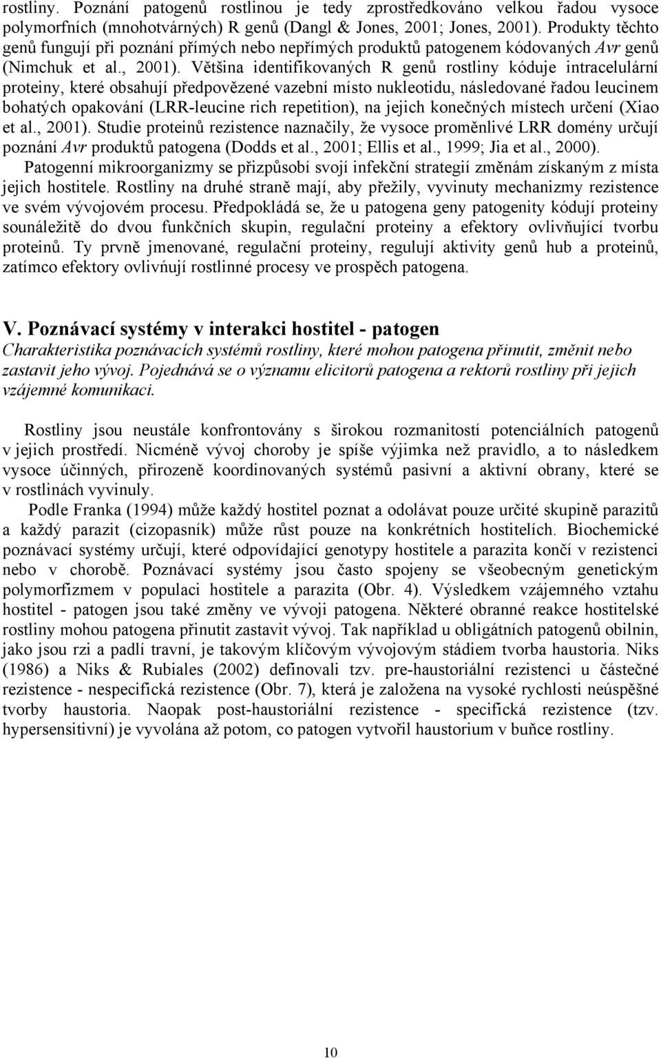 Většina identifikovaných R genů rostliny kóduje intracelulární proteiny, které obsahují předpovězené vazební místo nukleotidu, následované řadou leucinem bohatých opakování (LRR-leucine rich