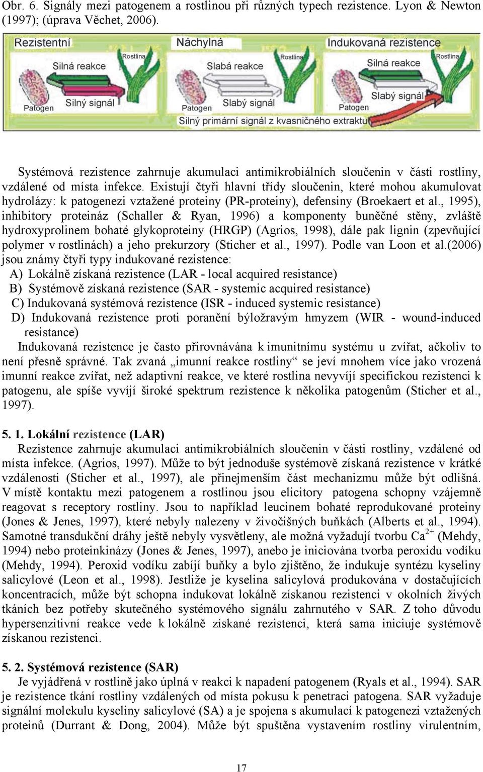 Existují čtyři hlavní třídy sloučenin, které mohou akumulovat hydrolázy: k patogenezi vztažené proteiny (PR-proteiny), defensiny (Broekaert et al.