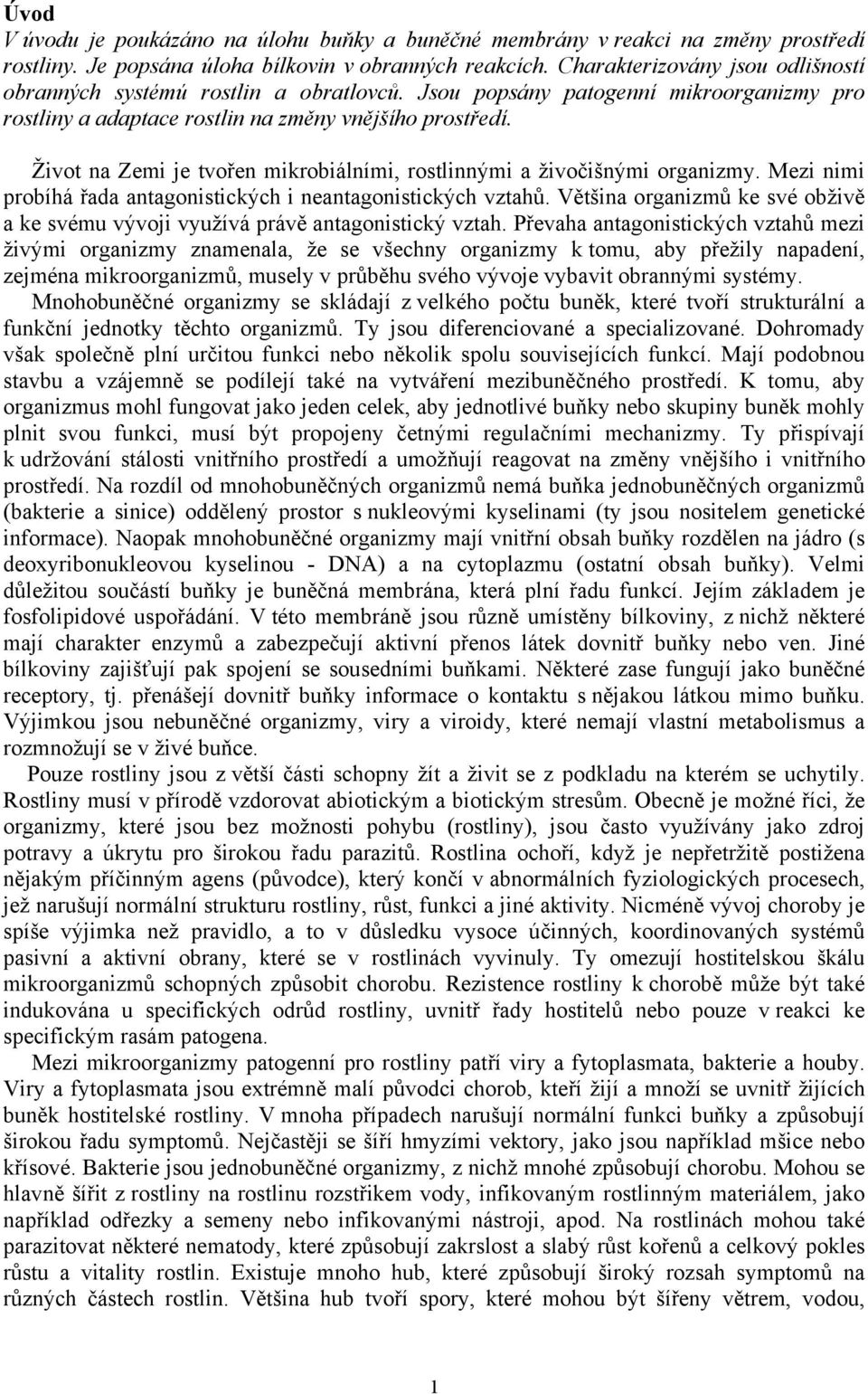 Život na Zemi je tvořen mikrobiálními, rostlinnými a živočišnými organizmy. Mezi nimi probíhá řada antagonistických i neantagonistických vztahů.