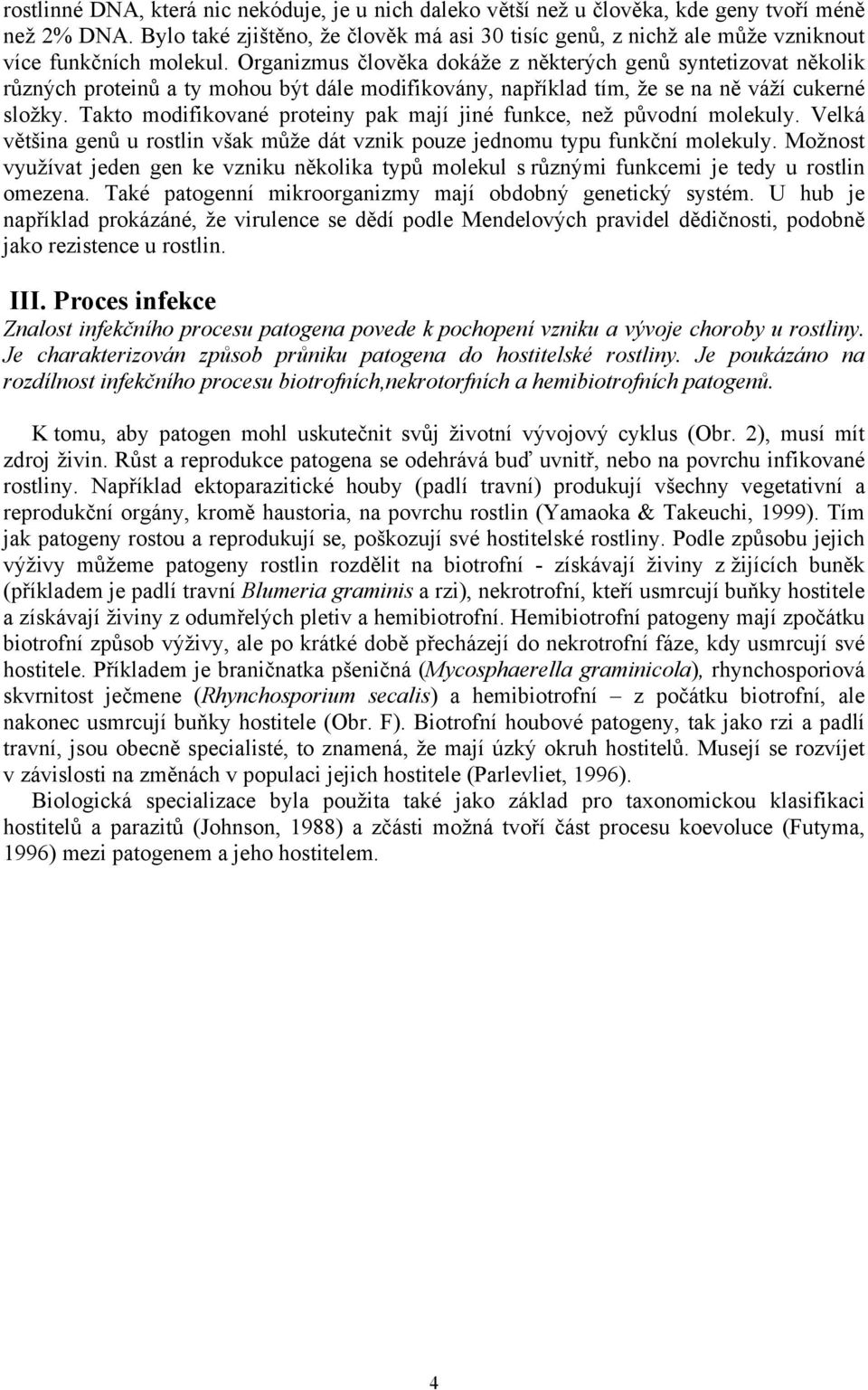 Organizmus člověka dokáže z některých genů syntetizovat několik různých proteinů a ty mohou být dále modifikovány, například tím, že se na ně váží cukerné složky.