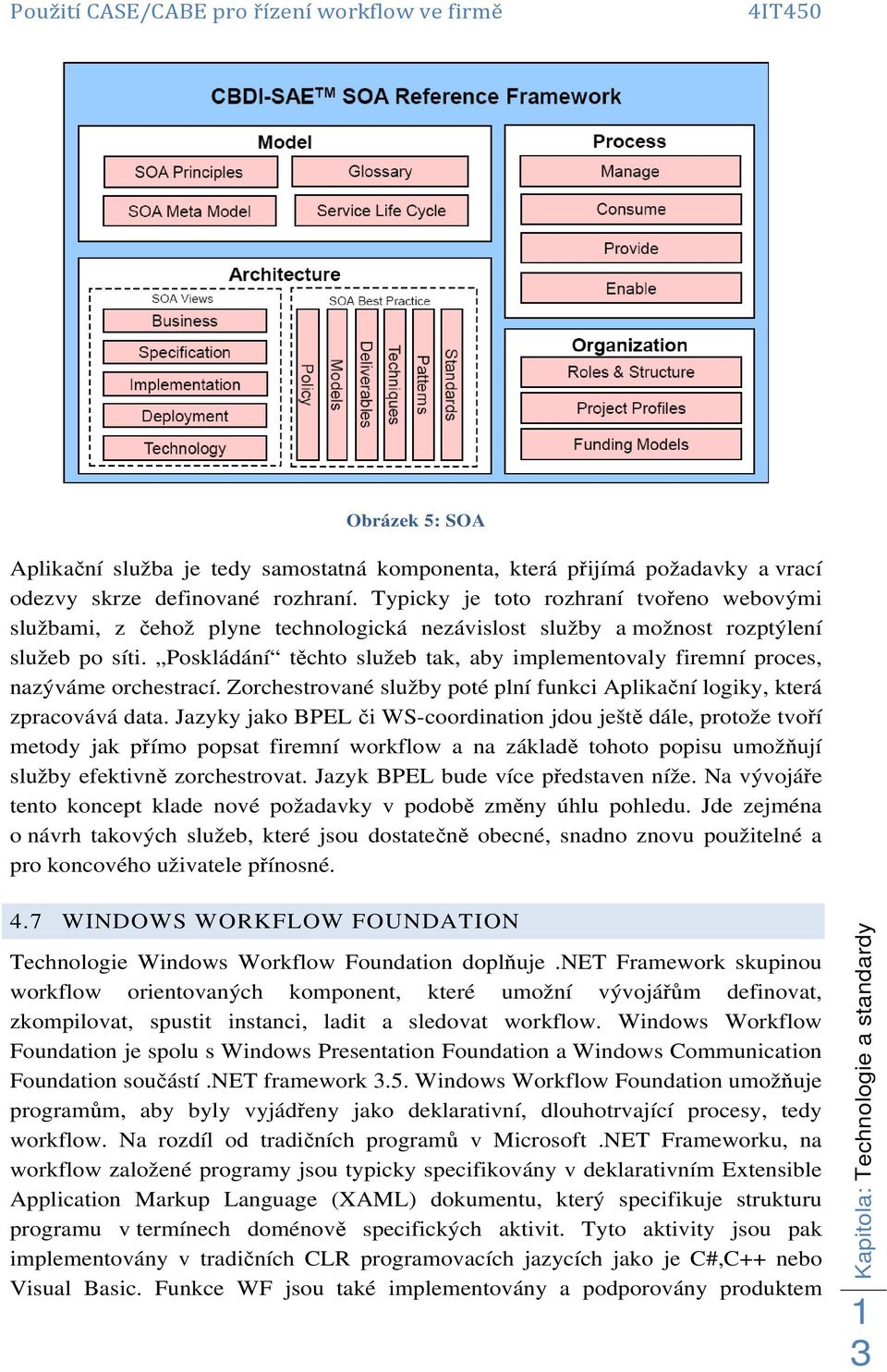 Poskládání těchto služeb tak, aby implementovaly firemní proces, nazýváme orchestrací. Zorchestrované služby poté plní funkci Aplikační logiky, která zpracovává data.