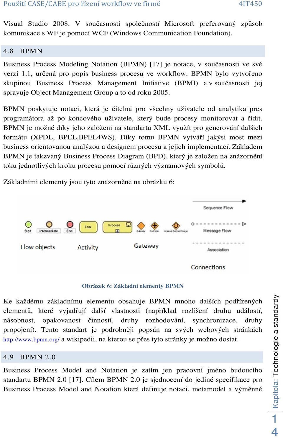 BPMN bylo vytvořeno skupinou Business Process Management Initiative (BPMI) a v současnosti jej spravuje Object Management Group a to od roku 2005.