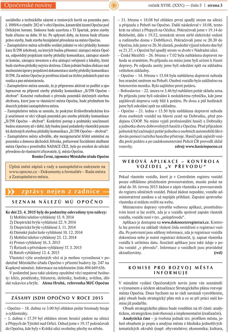 Zastupitelstvo města schválilo svolání jednání ve věci přeložky komunikace II/298 (obchvat), na kterých budou přítomni: zástupci města Opočna, odpovědný projektant stavby přeložky komunikace,