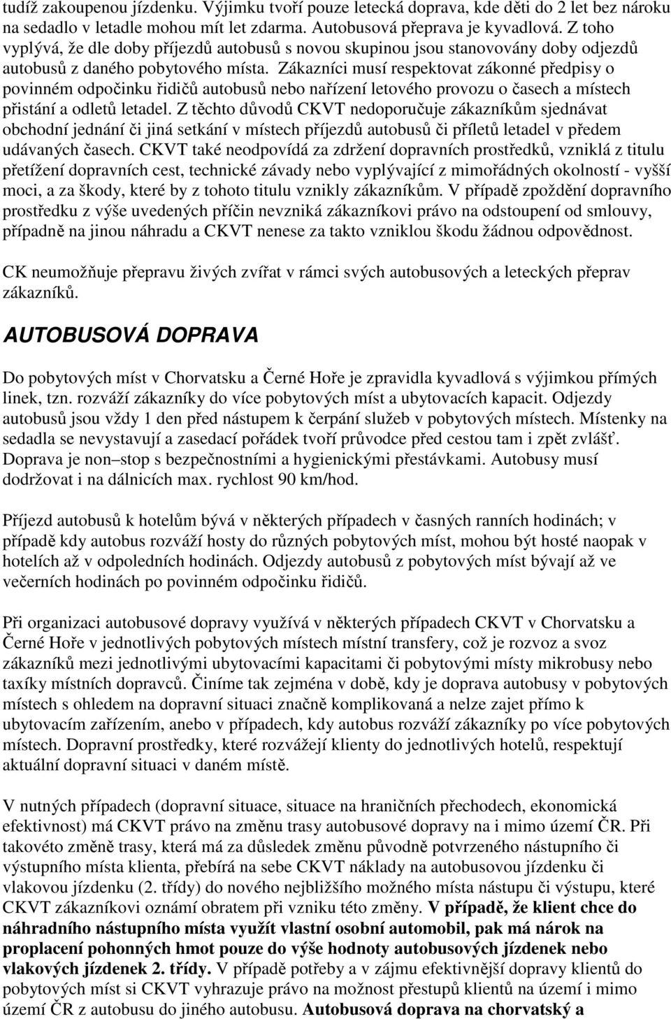 Zákazníci musí respektovat zákonné předpisy o povinném odpočinku řidičů autobusů nebo nařízení letového provozu o časech a místech přistání a odletů letadel.