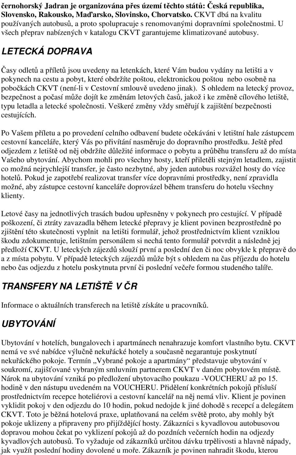 LETECKÁ DOPRAVA Časy odletů a příletů jsou uvedeny na letenkách, které Vám budou vydány na letišti a v pokynech na cestu a pobyt, které obdržíte poštou, elektronickou poštou nebo osobně na pobočkách