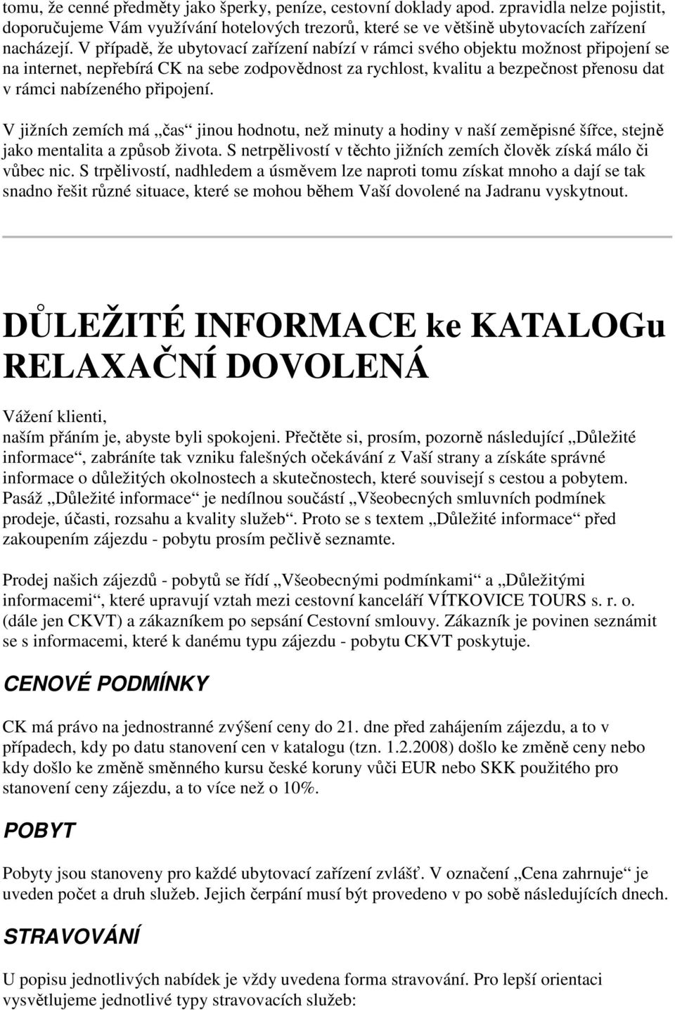 připojení. V jižních zemích má čas jinou hodnotu, než minuty a hodiny v naší zeměpisné šířce, stejně jako mentalita a způsob života.