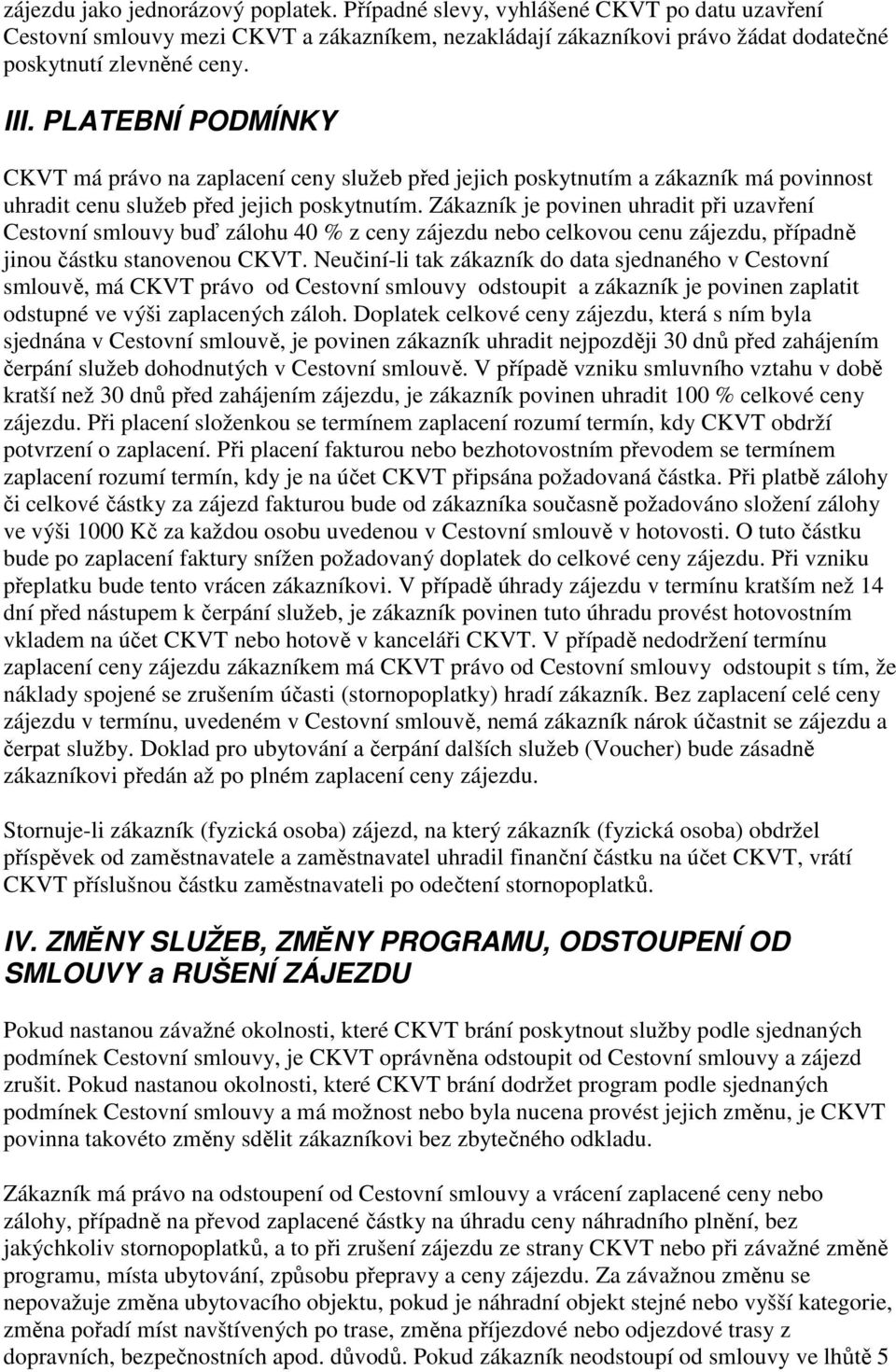 Zákazník je povinen uhradit při uzavření Cestovní smlouvy buď zálohu 40 % z ceny zájezdu nebo celkovou cenu zájezdu, případně jinou částku stanovenou CKVT.