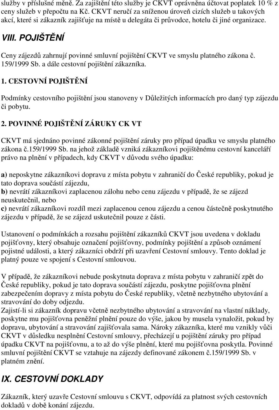 POJIŠTĚNÍ Ceny zájezdů zahrnují povinné smluvní pojištění CKVT ve smyslu platného zákona č. 15