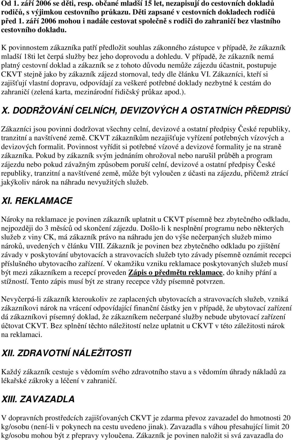 K povinnostem zákazníka patří předložit souhlas zákonného zástupce v případě, že zákazník mladší 18ti let čerpá služby bez jeho doprovodu a dohledu.