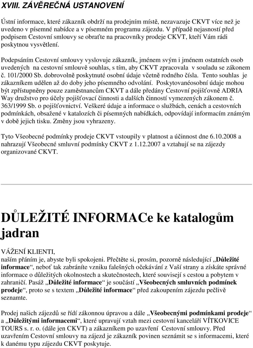 Podepsáním Cestovní smlouvy vyslovuje zákazník, jménem svým i jménem ostatních osob uvedených na cestovní smlouvě souhlas, s tím, aby CKVT zpracovala v souladu se zákonem č. 101/2000 Sb.