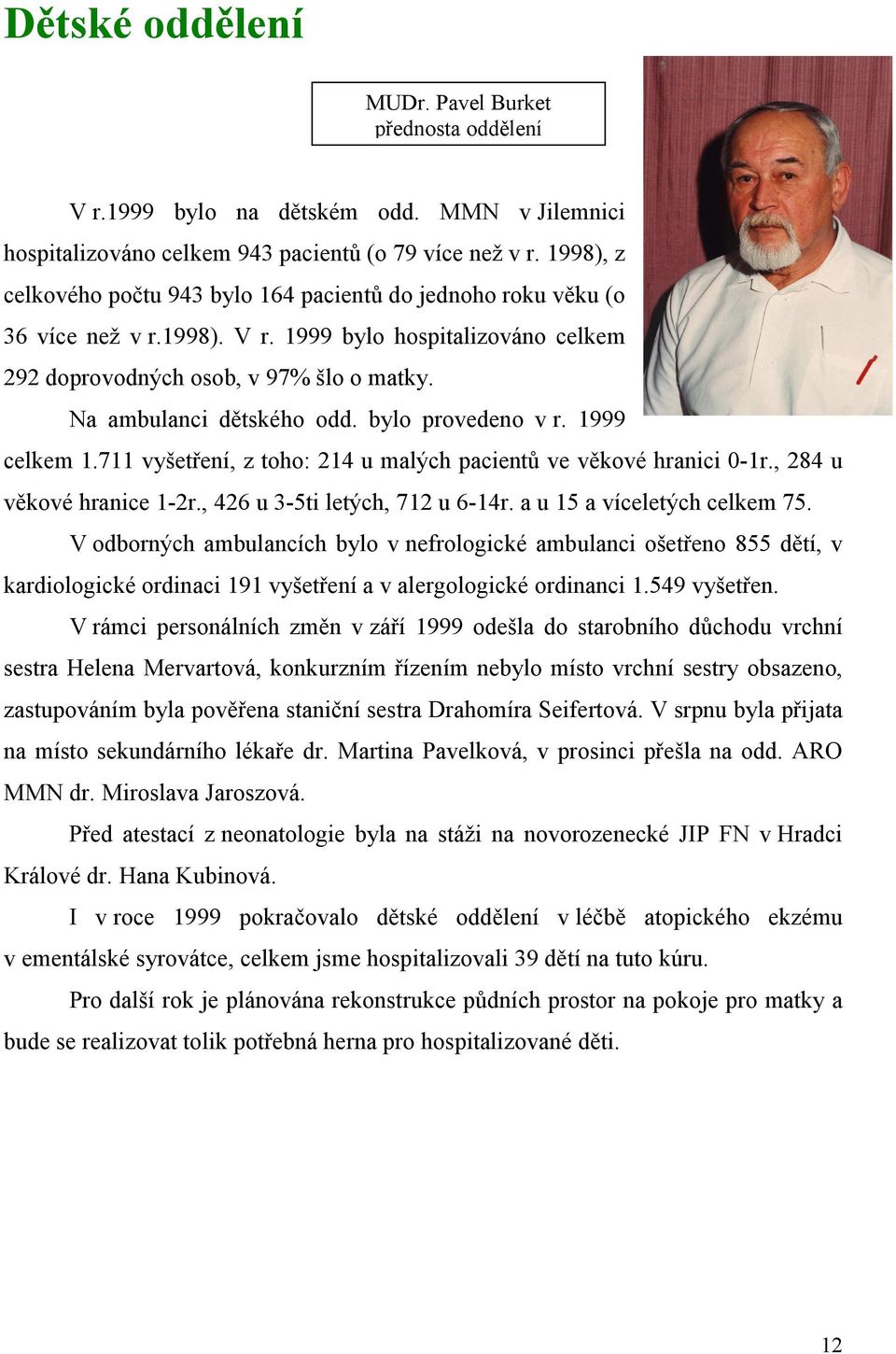 bylo provedeno v r. 1999 celkem 1.711 vyšetření, z toho: 214 u malých pacientů ve věkové hranici -1r., 284 u věkové hranice 1-2r., 426 u 3-5ti letých, 712 u 6-14r. a u 15 a víceletých celkem 75.