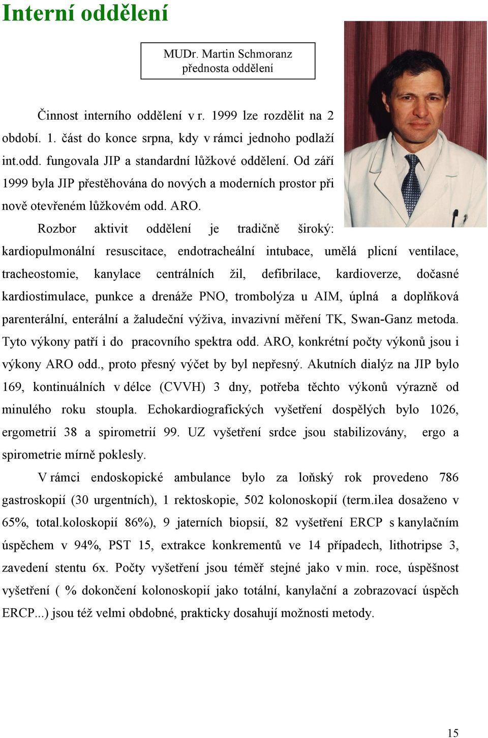 Rozbor aktivit oddělení je tradičně široký: kardiopulmonální resuscitace, endotracheální intubace, umělá plicní ventilace, tracheostomie, kanylace centrálních žil, defibrilace, kardioverze, dočasné