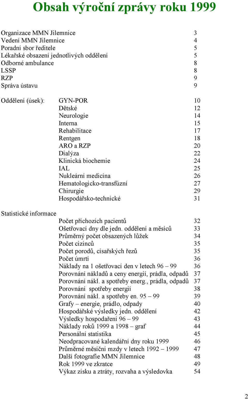 Chirurgie 29 Hospodářsko-technické 31 Statistické informace Počet příchozích pacientů 32 Ošetřovací dny dle jedn.