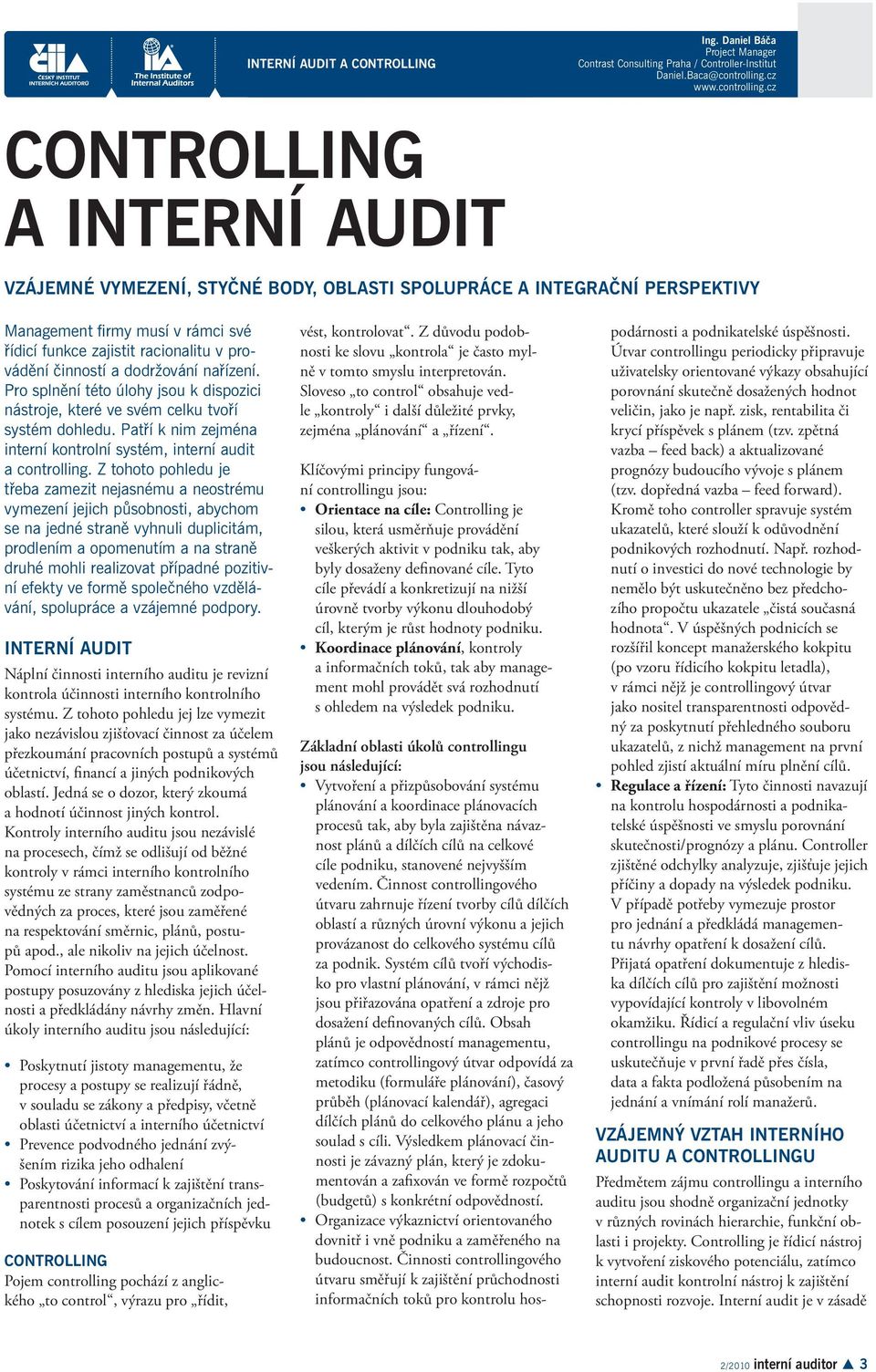 cz CONTROLLING A INTERNÍ AUDIT VZÁJEMNÉ VYMEZENÍ, STYČNÉ BODY, OBLASTI SPOLUPRÁCE A INTEGRAČNÍ PERSPEKTIVY Management firmy musí v rámci své řídicí funkce zajistit racionalitu v provádění činností a