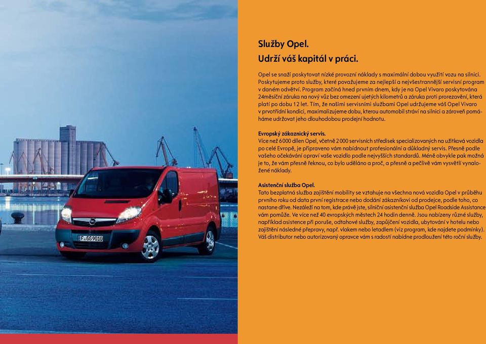 Program začíná hned prvním dnem, kdy je na Opel Vivaro poskytována 24měsíční záruka na nový vůz bez omezení ujetých kilometrů a záruka proti prorezavění, která platí po dobu 12 let.