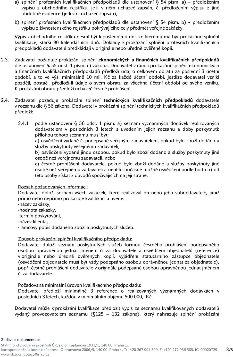 dle ustanovení 54 písm. b) předložením výpisu z živnostenského rejstříku pokrývajícího celý předmět veřejné zakázky.