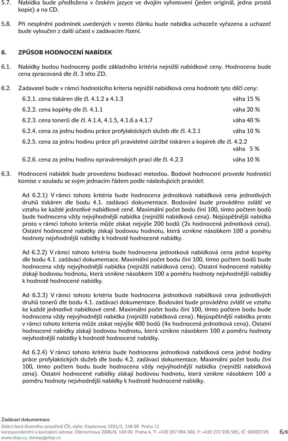 Nabídky budou hodnoceny podle základního kritéria nejnižší nabídkové ceny. Hodnocena bude cena zpracovaná dle čl. 3 této ZD. 6.2.