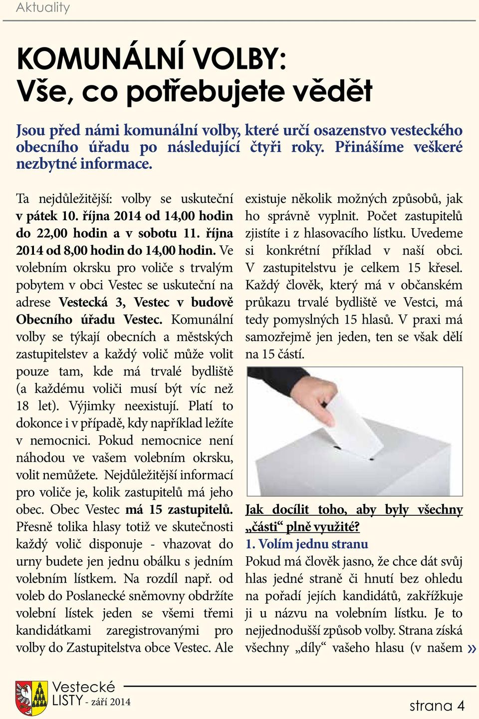 Ve volebním okrsku pro voliče s trvalým pobytem v obci Vestec se uskuteční na adrese Vestecká 3, Vestec v budově Obecního úřadu Vestec.