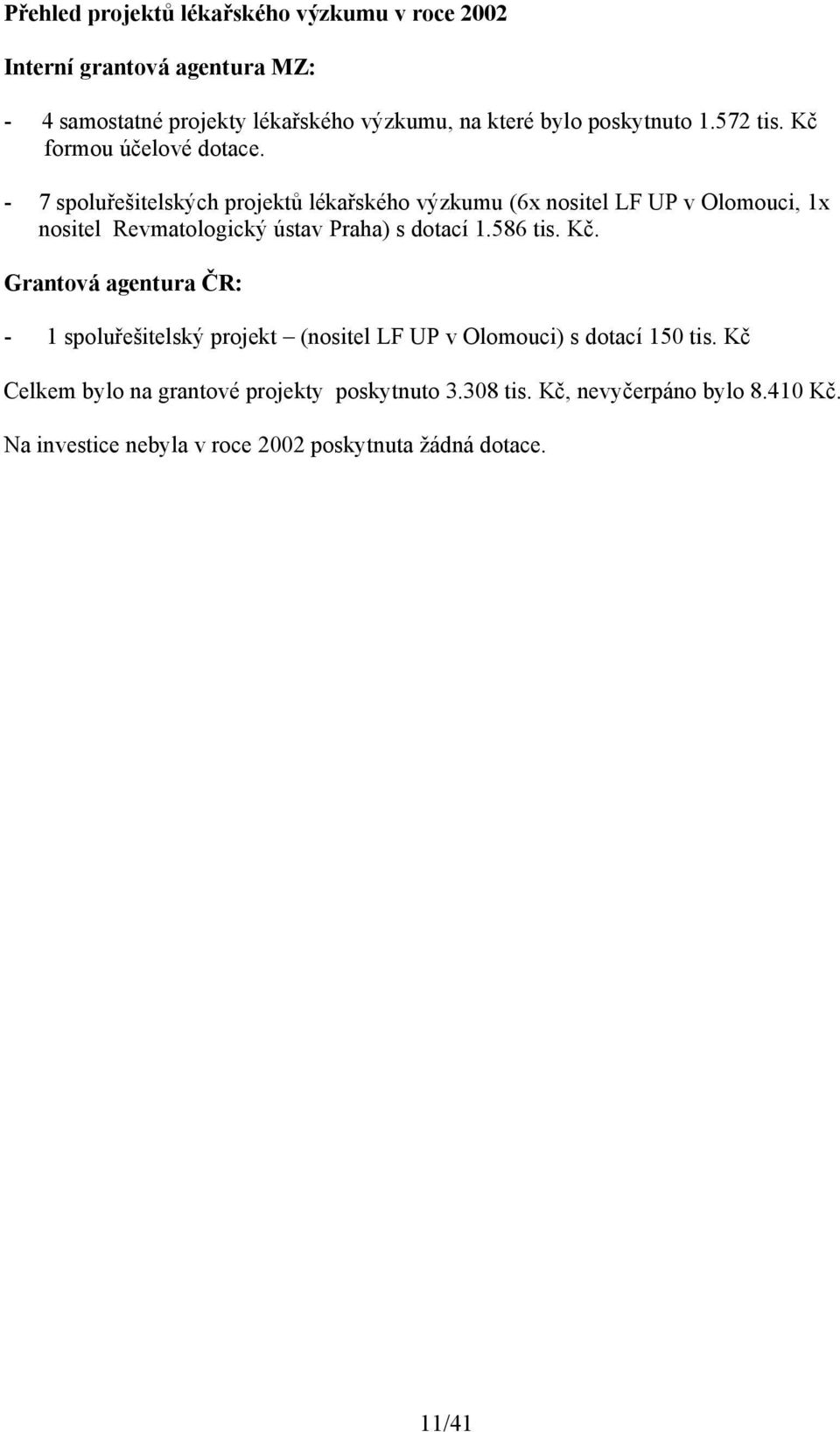 - 7 spoluřešitelských projektů lékařského výzkumu (6x nositel LF UP v Olomouci, 1x nositel Revmatologický ústav Praha) s dotací 1.586 tis. Kč.