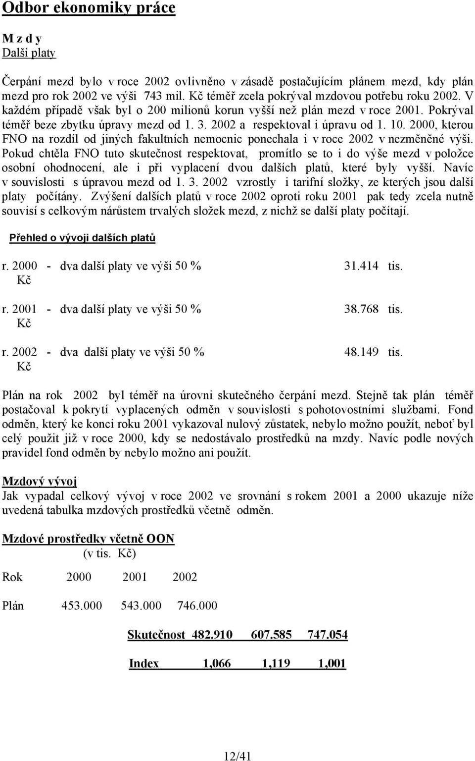 2002 a respektoval i úpravu od 1. 10. 2000, kterou FNO na rozdíl od jiných fakultních nemocnic ponechala i v roce 2002 v nezměněné výši.